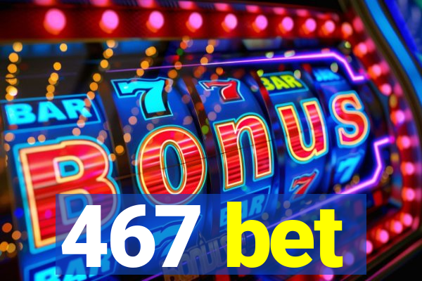 467 bet
